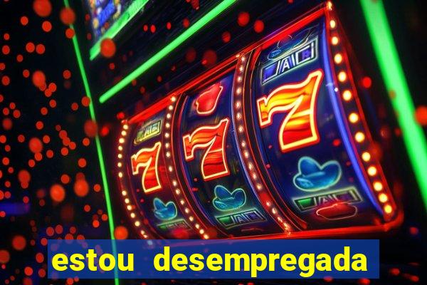 estou desempregada o que fazer para ganhar dinheiro 2024